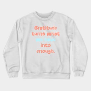 Gratitude turns what we have into enough. Crewneck Sweatshirt